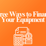 Three Ways to Finance Your Equipment